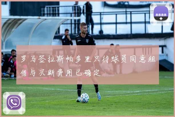 罗马签拉斯帕多里只待球员同意租借与买断费用已确定