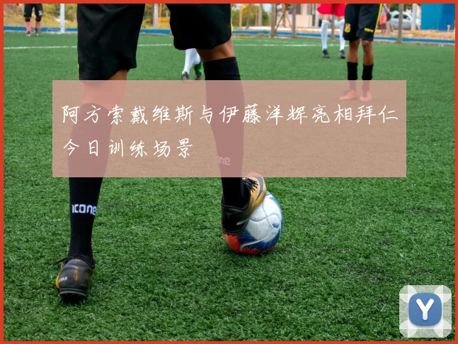 阿方索戴维斯与伊藤洋辉亮相拜仁今日训练场景