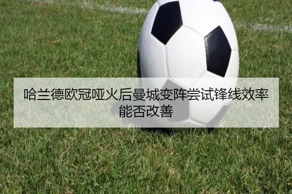 哈兰德欧冠哑火后曼城变阵尝试锋线效率能否改善 | eonsports